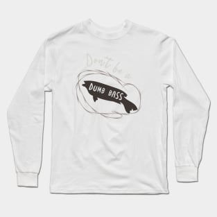 Fishing Pun Don't Be a Dumb Bass Long Sleeve T-Shirt